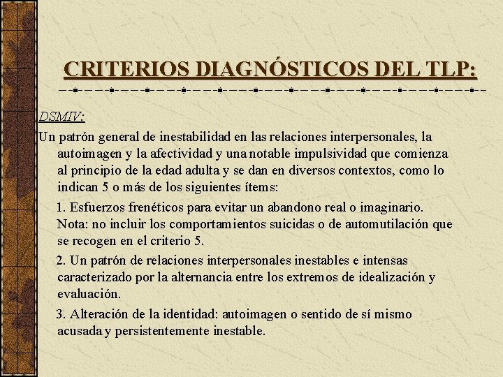 CRITERIOS DIAGNÓSTICOS DEL TLP: DSMIV: Un patrón general de inestabilidad en las relaciones interpersonales,