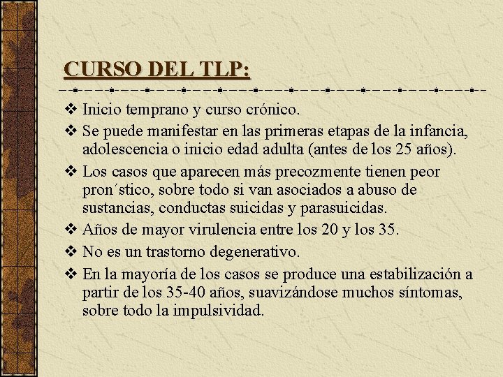 CURSO DEL TLP: v Inicio temprano y curso crónico. v Se puede manifestar en