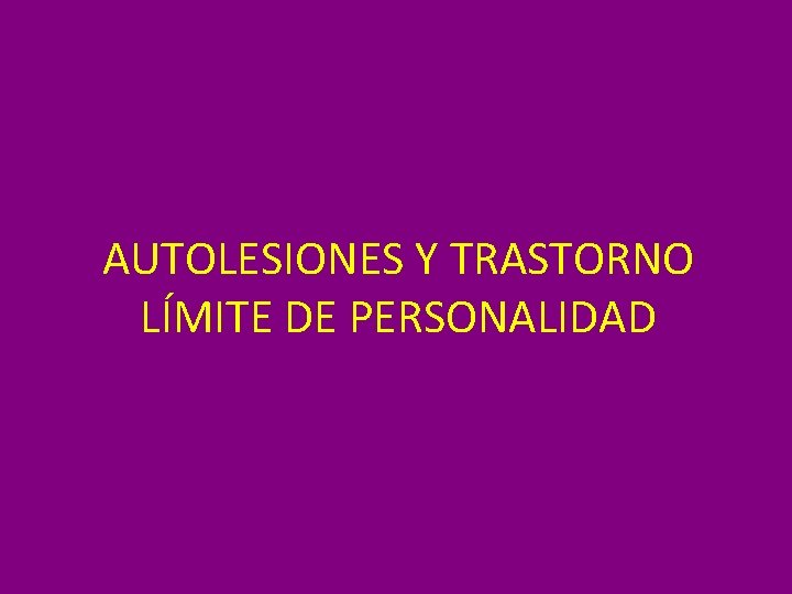 AUTOLESIONES Y TRASTORNO LÍMITE DE PERSONALIDAD 