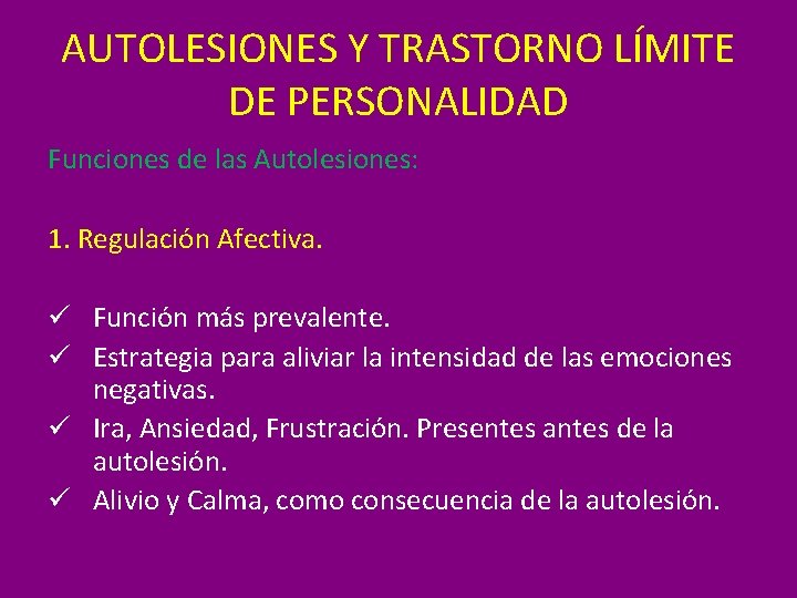 AUTOLESIONES Y TRASTORNO LÍMITE DE PERSONALIDAD Funciones de las Autolesiones: 1. Regulación Afectiva. ü