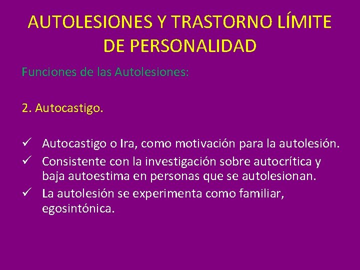 AUTOLESIONES Y TRASTORNO LÍMITE DE PERSONALIDAD Funciones de las Autolesiones: 2. Autocastigo. ü Autocastigo