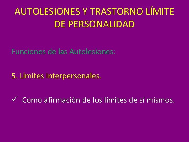 AUTOLESIONES Y TRASTORNO LÍMITE DE PERSONALIDAD Funciones de las Autolesiones: 5. Límites Interpersonales. ü