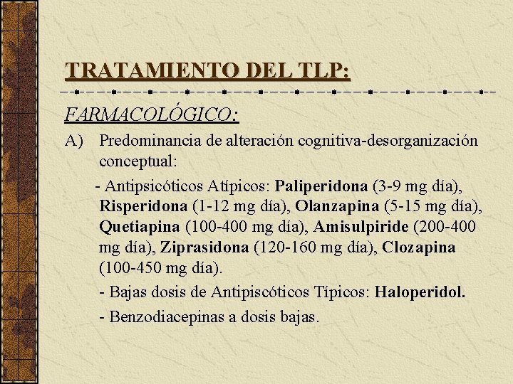 TRATAMIENTO DEL TLP: FARMACOLÓGICO: A) Predominancia de alteración cognitiva-desorganización conceptual: - Antipsicóticos Atípicos: Paliperidona