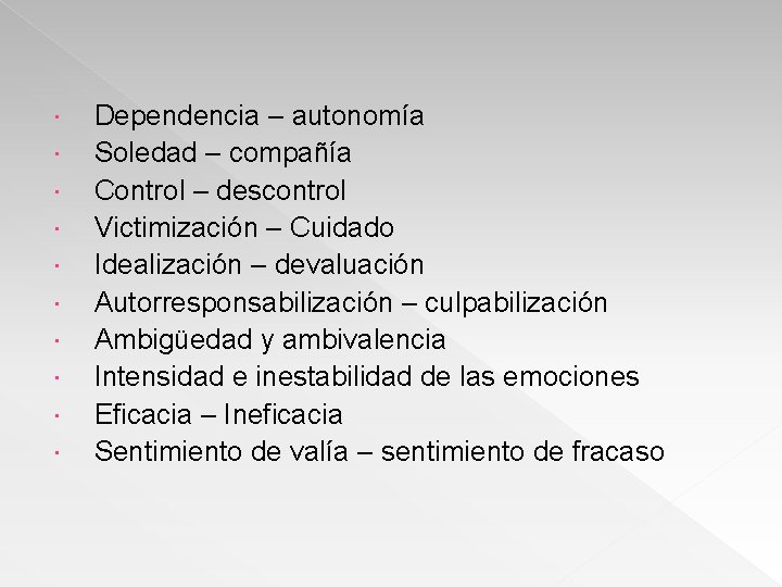  Dependencia – autonomía Soledad – compañía Control – descontrol Victimización – Cuidado Idealización