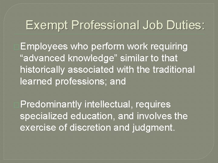 Exempt Professional Job Duties: �Employees who perform work requiring “advanced knowledge” similar to that