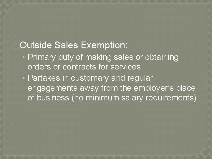 �Outside Sales Exemption: • Primary duty of making sales or obtaining orders or contracts