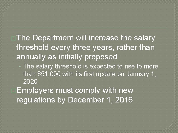 �The Department will increase the salary threshold every three years, rather than annually as