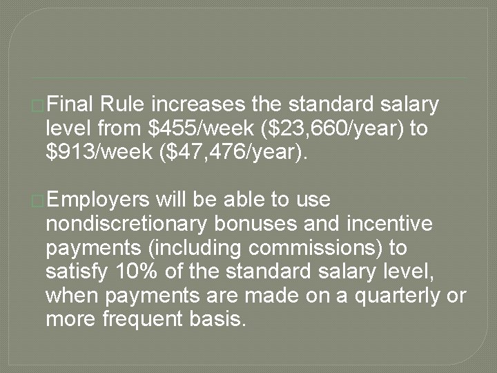 �Final Rule increases the standard salary level from $455/week ($23, 660/year) to $913/week ($47,