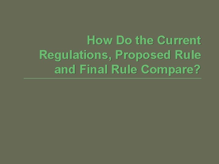 How Do the Current Regulations, Proposed Rule and Final Rule Compare? 