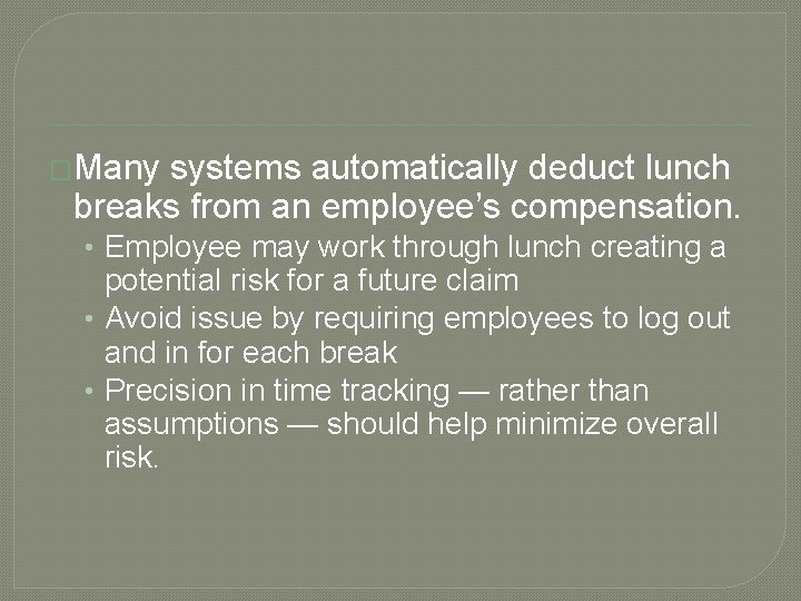 �Many systems automatically deduct lunch breaks from an employee’s compensation. • Employee may work