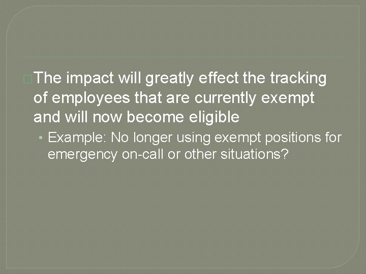 �The impact will greatly effect the tracking of employees that are currently exempt and