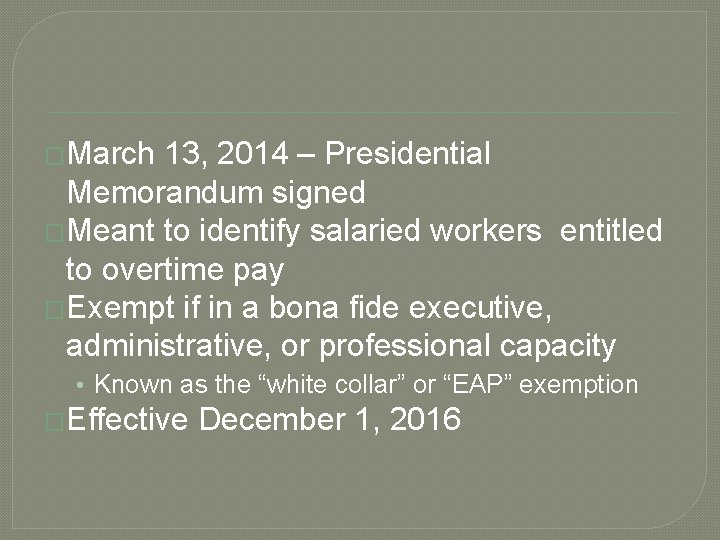 �March 13, 2014 – Presidential Memorandum signed �Meant to identify salaried workers entitled to