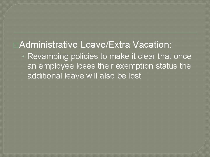 �Administrative Leave/Extra Vacation: • Revamping policies to make it clear that once an employee