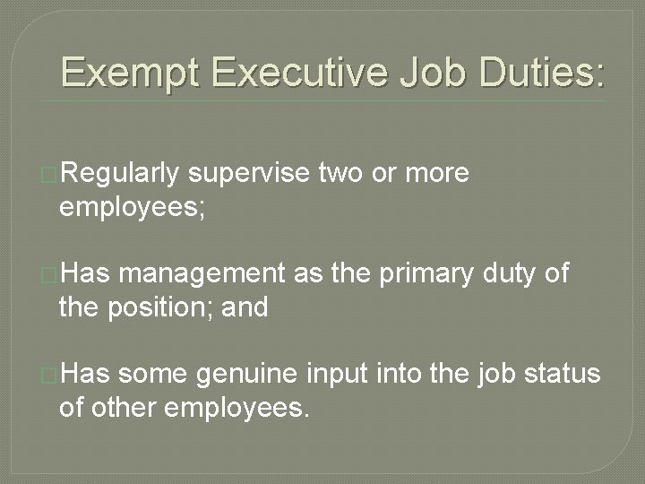 Exempt Executive Job Duties: �Regularly supervise two or more employees; �Has management as the