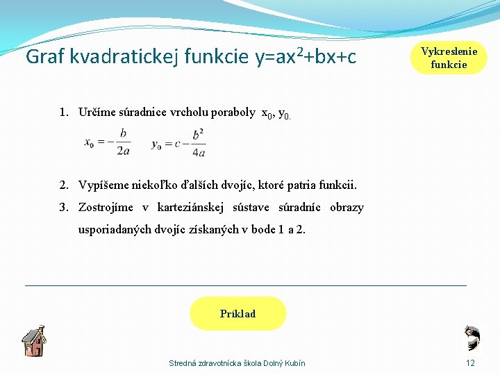 Graf kvadratickej funkcie y=ax 2+bx+c Vykreslenie funkcie 1. Určíme súradnice vrcholu poraboly x 0,