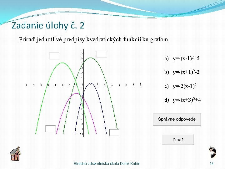 Zadanie úlohy č. 2 Priraď jednotlivé predpisy kvadratických funkcií ku grafom. a) y=-(x-1)2+5 b)