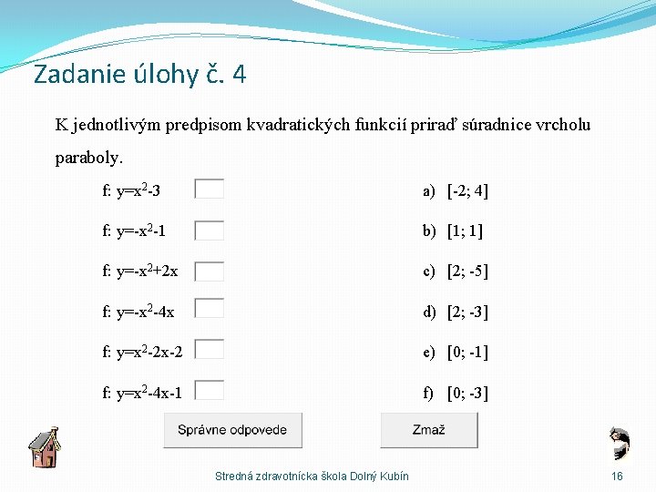 Zadanie úlohy č. 4 K jednotlivým predpisom kvadratických funkcií priraď súradnice vrcholu paraboly. f: