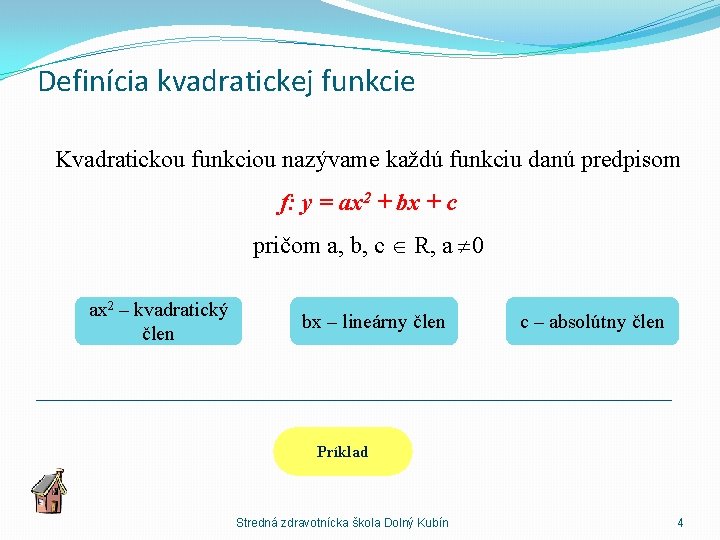 Definícia kvadratickej funkcie Kvadratickou funkciou nazývame každú funkciu danú predpisom f: y = ax