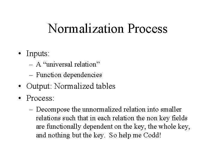 Normalization Process • Inputs: – A “universal relation” – Function dependencies • Output: Normalized