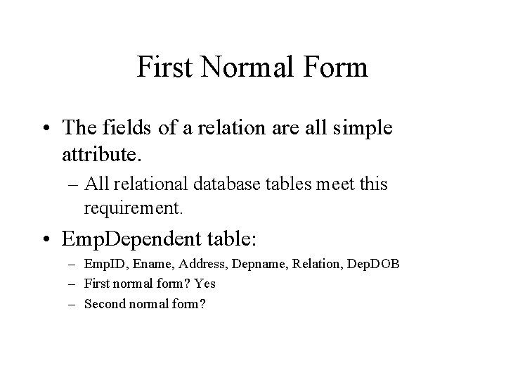 First Normal Form • The fields of a relation are all simple attribute. –