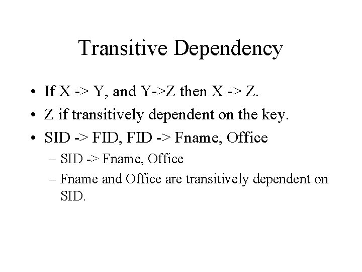 Transitive Dependency • If X -> Y, and Y->Z then X -> Z. •