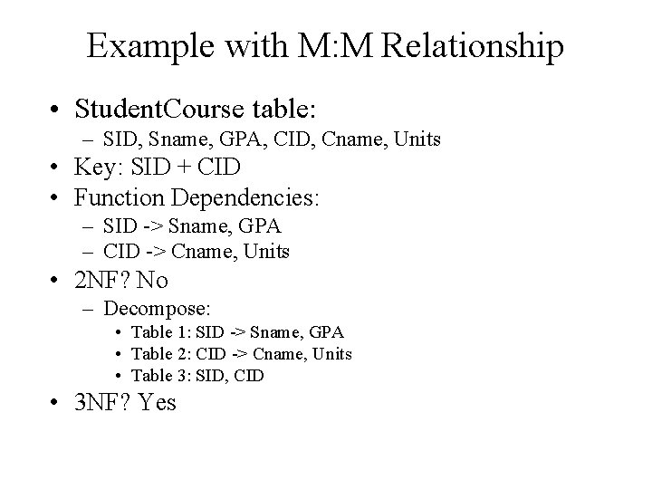 Example with M: M Relationship • Student. Course table: – SID, Sname, GPA, CID,