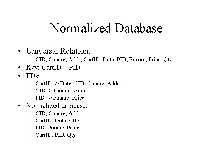 Normalized Database • Universal Relation: – CID, Cname, Addr, Cart. ID, Date, PID, Pname,