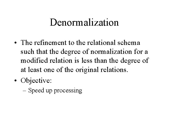 Denormalization • The refinement to the relational schema such that the degree of normalization