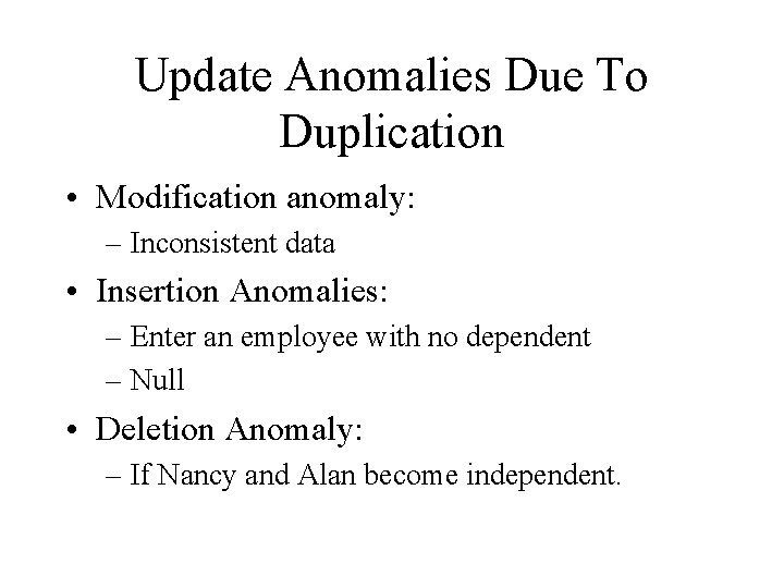 Update Anomalies Due To Duplication • Modification anomaly: – Inconsistent data • Insertion Anomalies: