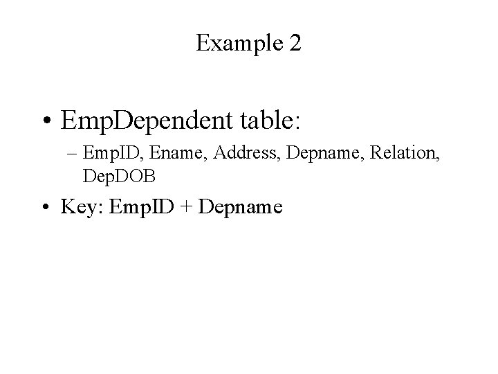 Example 2 • Emp. Dependent table: – Emp. ID, Ename, Address, Depname, Relation, Dep.