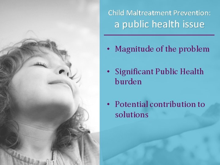 Child Maltreatment Prevention: a public health issue • Magnitude of the problem • Significant