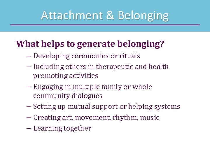 Attachment & Belonging What helps to generate belonging? – Developing ceremonies or rituals –