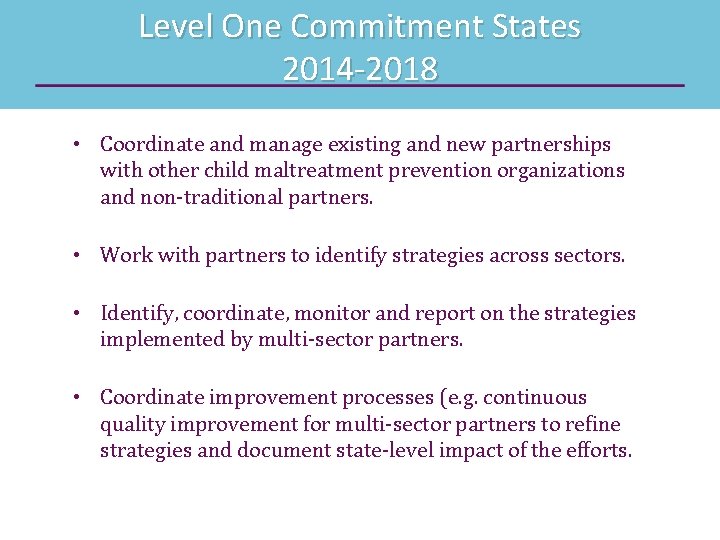 Level One Commitment States 2014 -2018 • Coordinate and manage existing and new partnerships