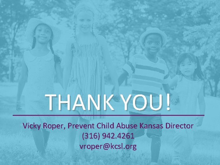 THANK YOU! Vicky Roper, Prevent Child Abuse Kansas Director (316) 942. 4261 vroper@kcsl. org