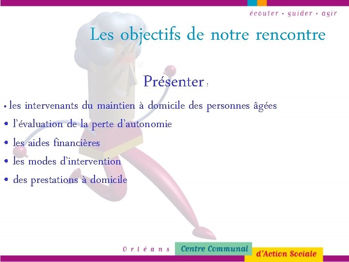 Les objectifs de notre rencontre • les Présenter : intervenants du maintien à domicile