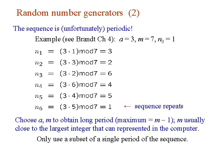 Random number generators (2) The sequence is (unfortunately) periodic! Example (see Brandt Ch 4): Random number generators (2) The sequence is (unfortunately) periodic! Example (see Brandt Ch 4):