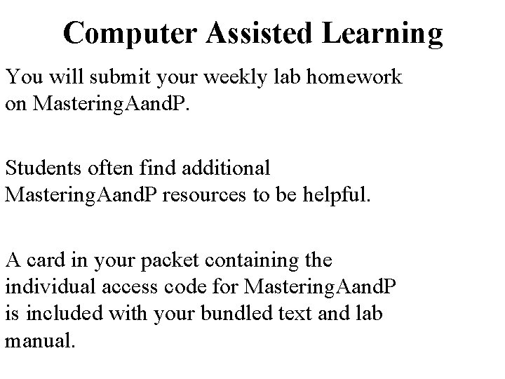 Computer Assisted Learning You will submit your weekly lab homework on Mastering. Aand. P.