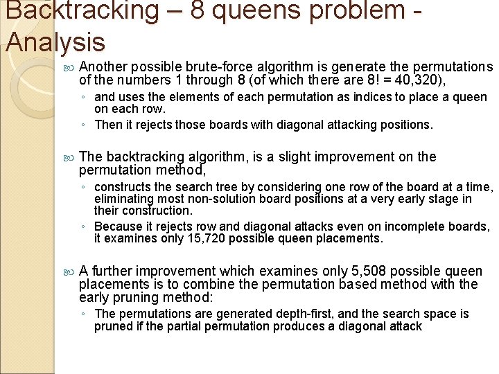 Backtracking – 8 queens problem Analysis Another possible brute-force algorithm is generate the permutations