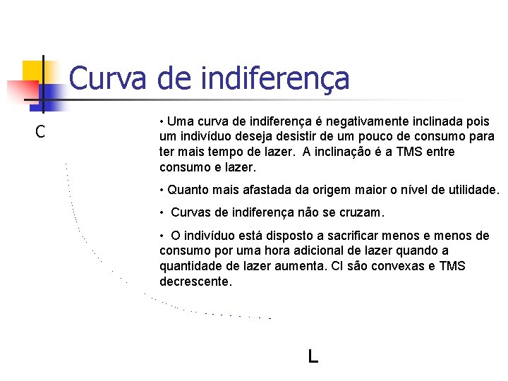 Curva de indiferença C • Uma curva de indiferença é negativamente inclinada pois um