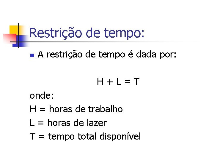 Restrição de tempo: n A restrição de tempo é dada por: H+L=T onde: H