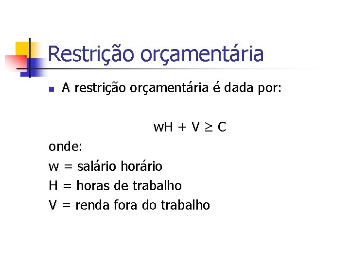 Restrição orçamentária n A restrição orçamentária é dada por: w. H + V ≥