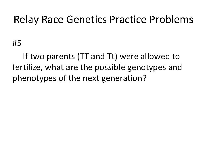 Relay Race Genetics Practice Problems #5 If two parents (TT and Tt) were allowed