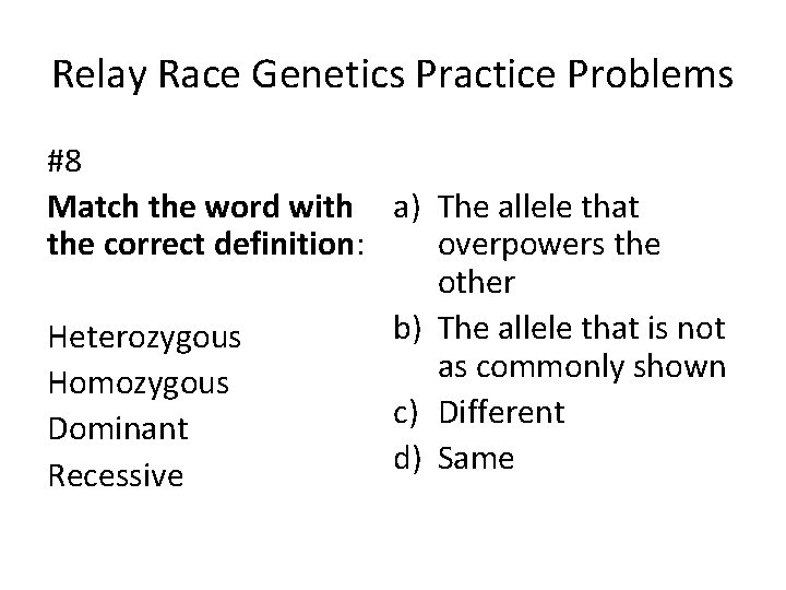 Relay Race Genetics Practice Problems #8 Match the word with a) The allele that