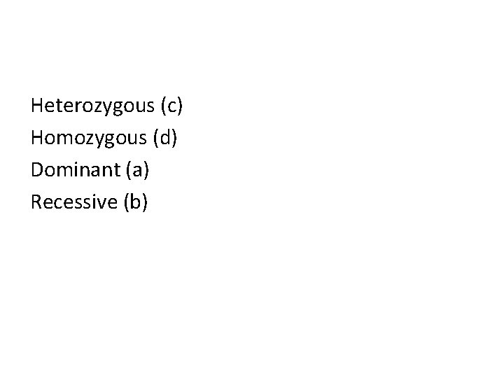 Heterozygous (c) Homozygous (d) Dominant (a) Recessive (b) 