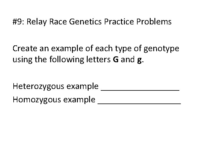 #9: Relay Race Genetics Practice Problems Create an example of each type of genotype