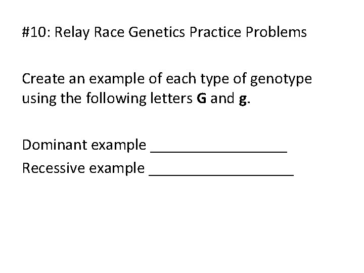 #10: Relay Race Genetics Practice Problems Create an example of each type of genotype