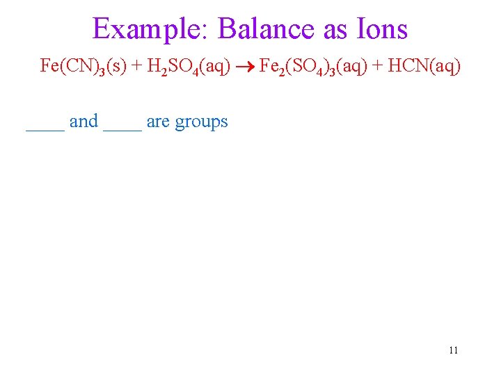 Example: Balance as Ions Fe(CN)3(s) + H 2 SO 4(aq) Fe 2(SO 4)3(aq) +
