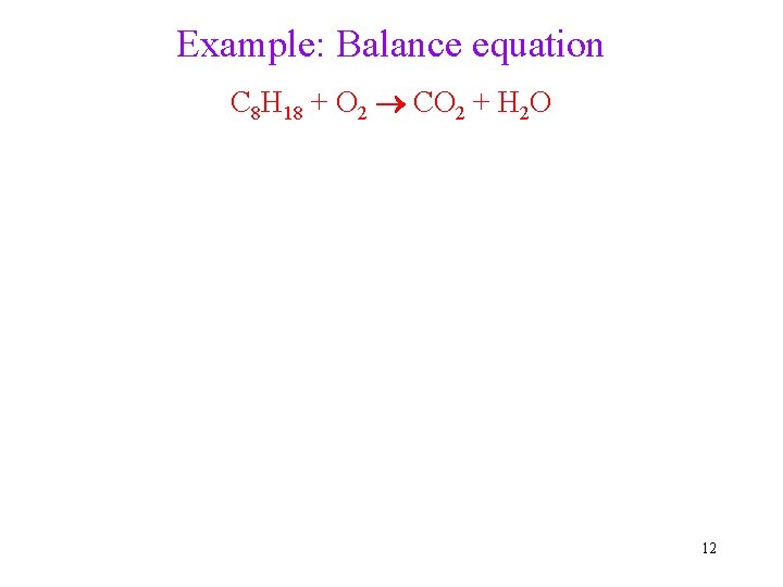 Example: Balance equation C 8 H 18 + O 2 CO 2 + H