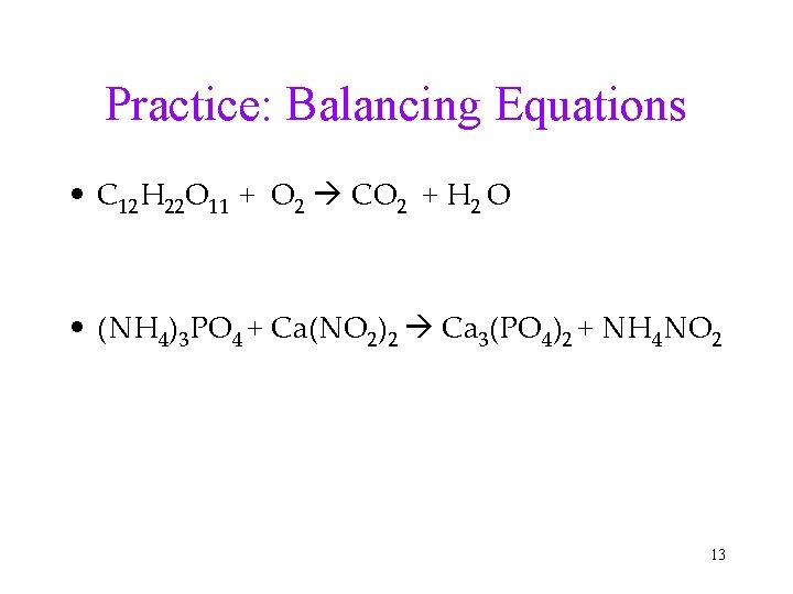 Practice: Balancing Equations • C 12 H 22 O 11 + O 2 CO