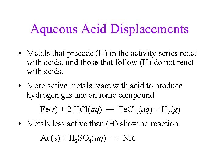 Aqueous Acid Displacements • Metals that precede (H) in the activity series react with